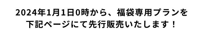 2024年1月1日0時から、福袋専用プランを右記ページにて先行販売いたします！