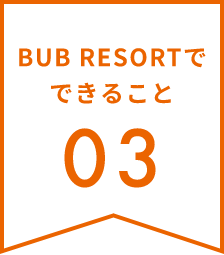 BUB RESORTでできること03